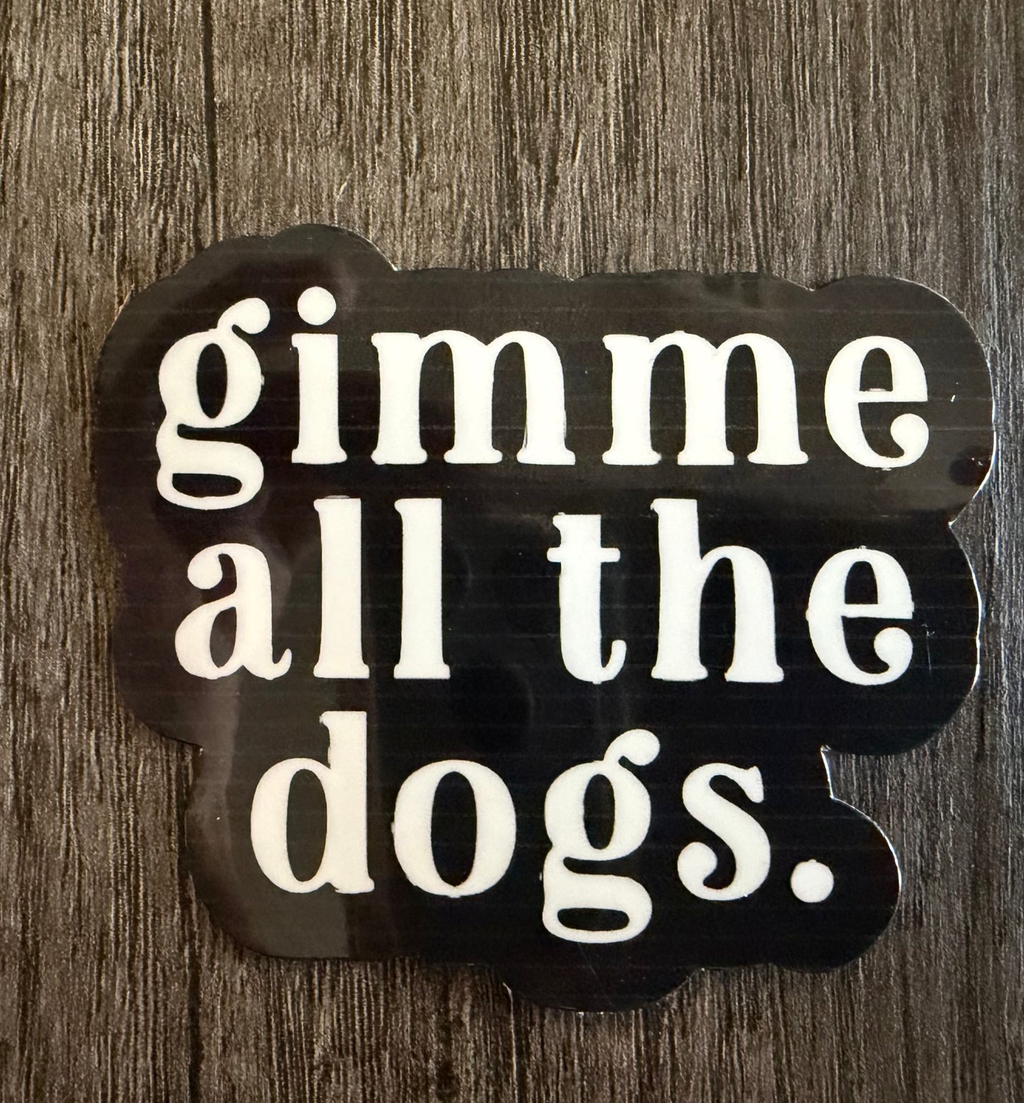 GIMME ALL THE DOGS STICKER
