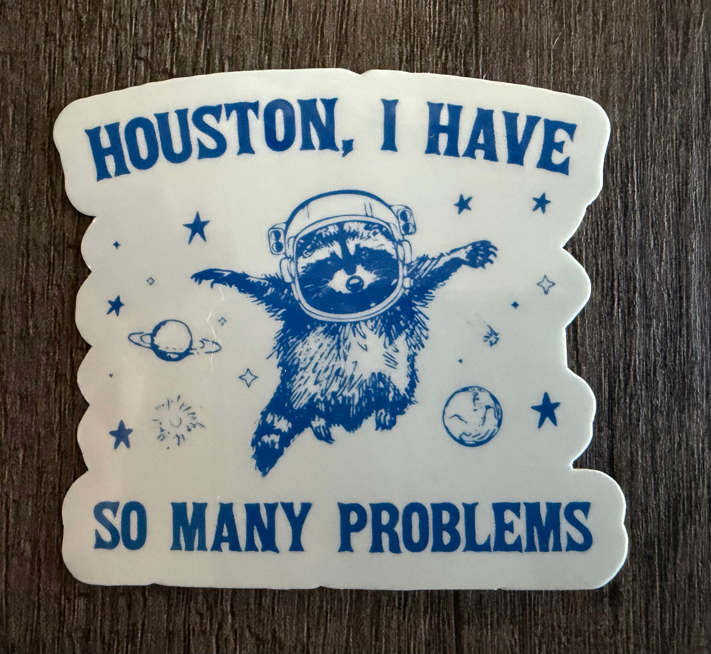 HOUSTON, I HAVE SO MANY PROBLEMS STICKER