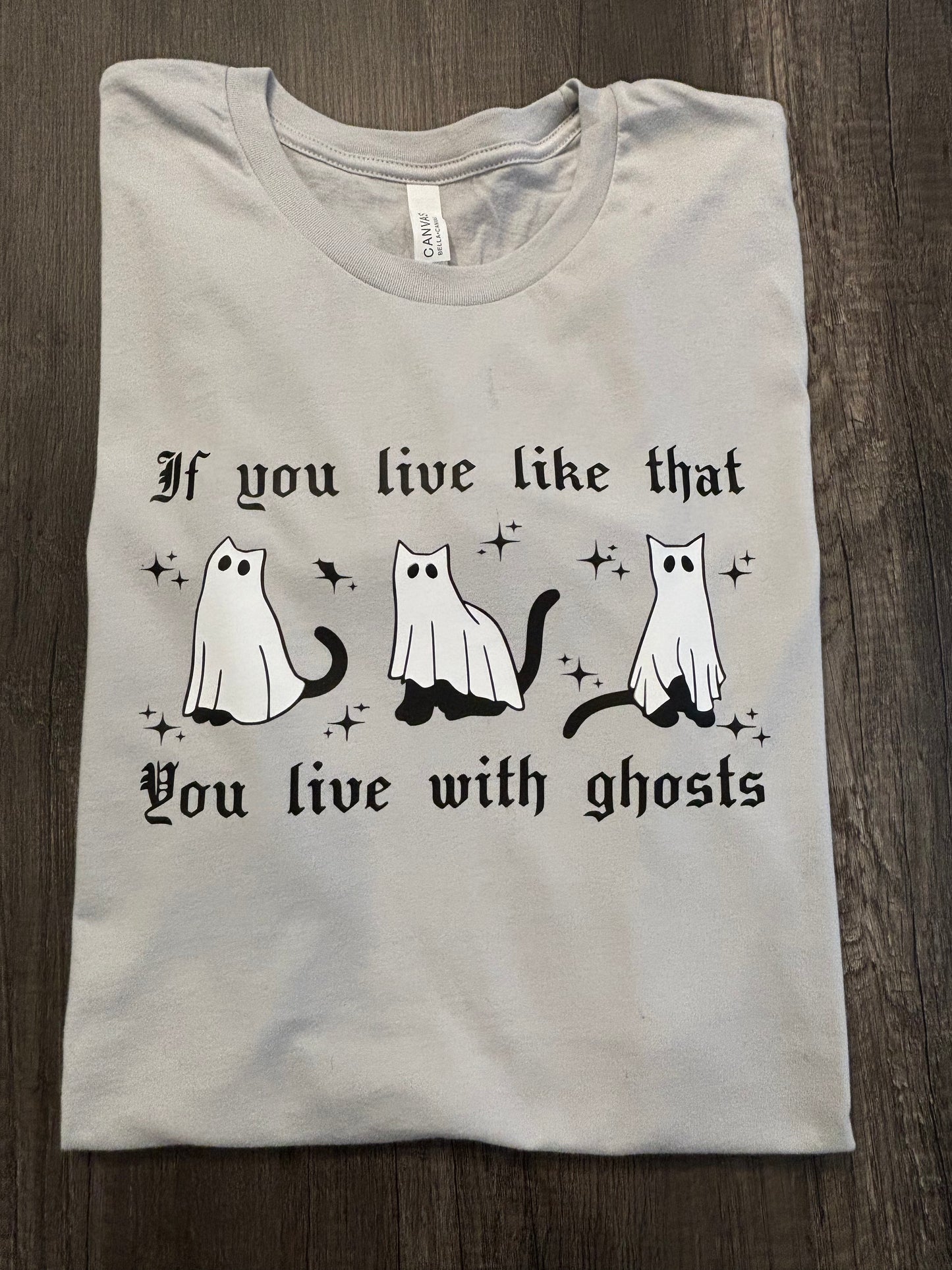 YOU LIVE WITH GHOSTS SHIRT