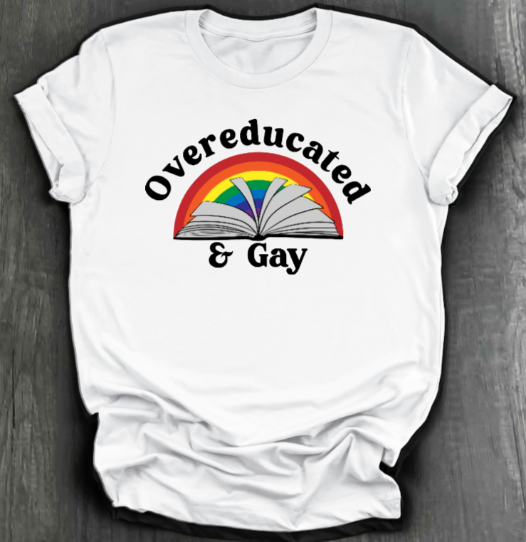 OVEREDUCATED AND GAY SHIRT