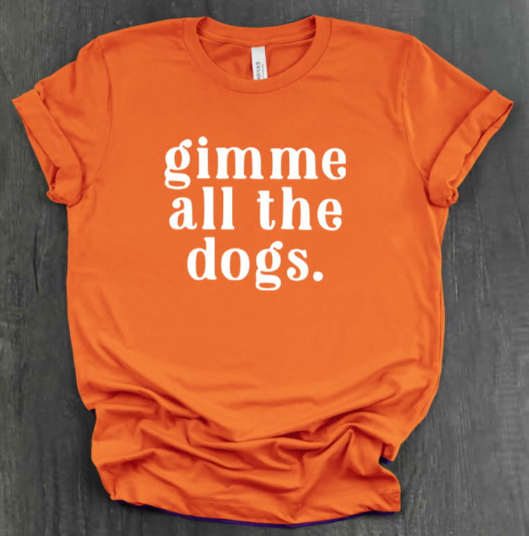 GIMME ALL THE DOGS SHIRT