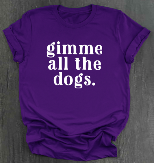 GIMME ALL THE DOGS SHIRT