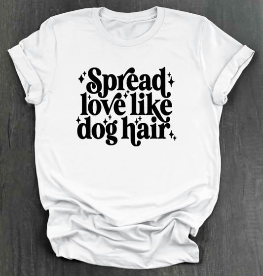 SPREAD LOVE LIKE DOG HAIR SHIRT
