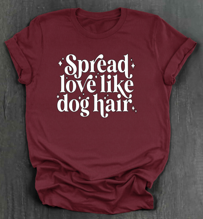 SPREAD LOVE LIKE DOG HAIR SHIRT