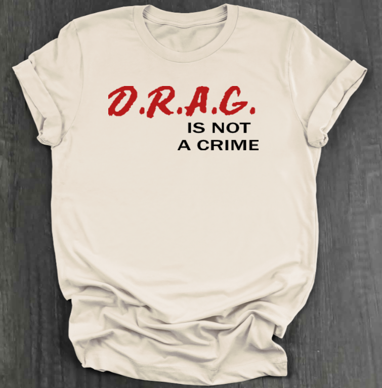 D.R.A.G. IS NOT A CRIME SHIRT
