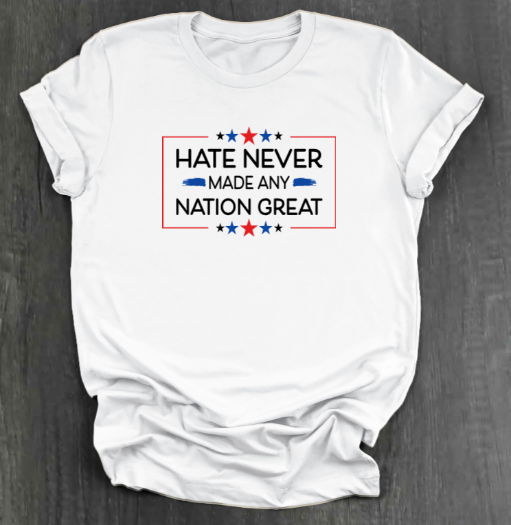 HATE NEVER MADE ANY NATION GREAT SHIRT