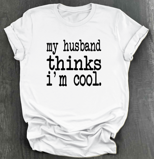 MY HUSBAND THINKS I'M COOL SHIRT