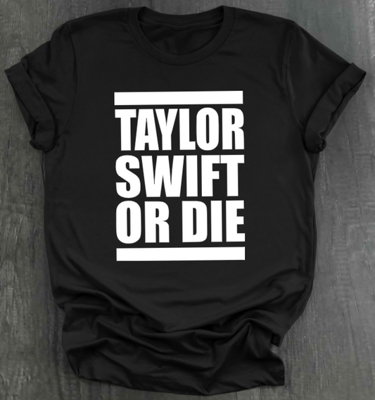 TAYLOR SWIFT OR DIE SHIRT