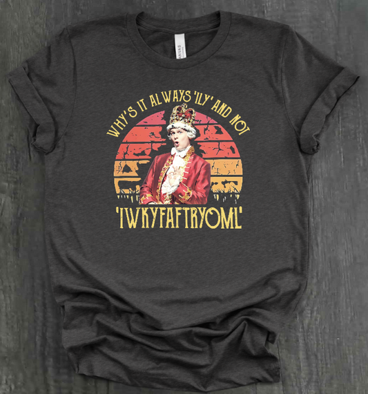 WHY IS IT ALWAYS "ILY" AND NOT "IWKYFAFTRYOML"? SHIRT