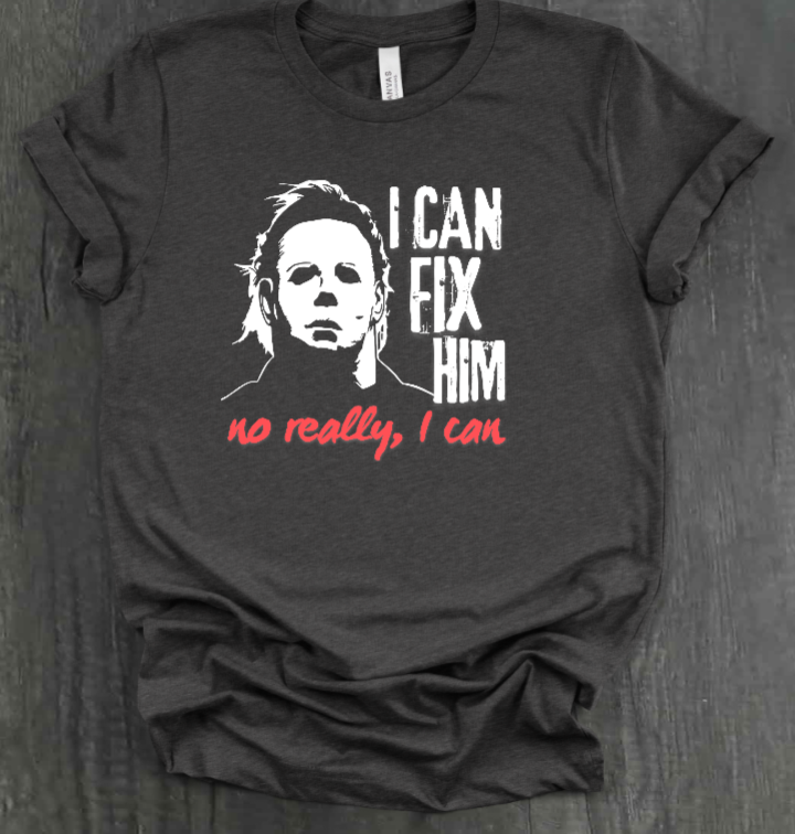 I CAN FIX HIM NO REALLY I CAN SHIRT