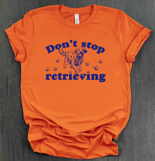 DON’T STOP RETRIEVING SHIRT