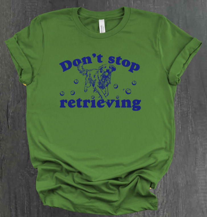 DON’T STOP RETRIEVING SHIRT