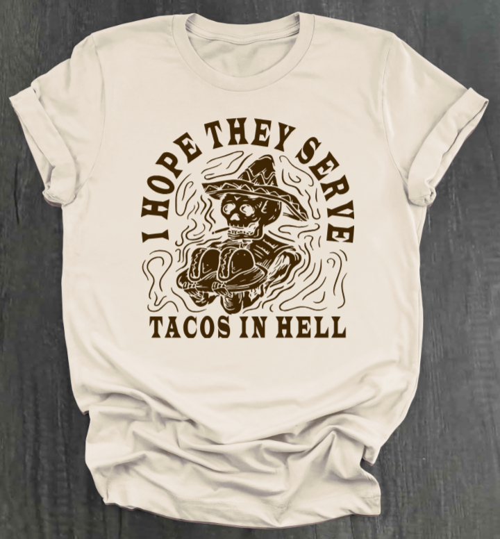 I HOPE THEY SERVE TACOS IN HELL SHIRT