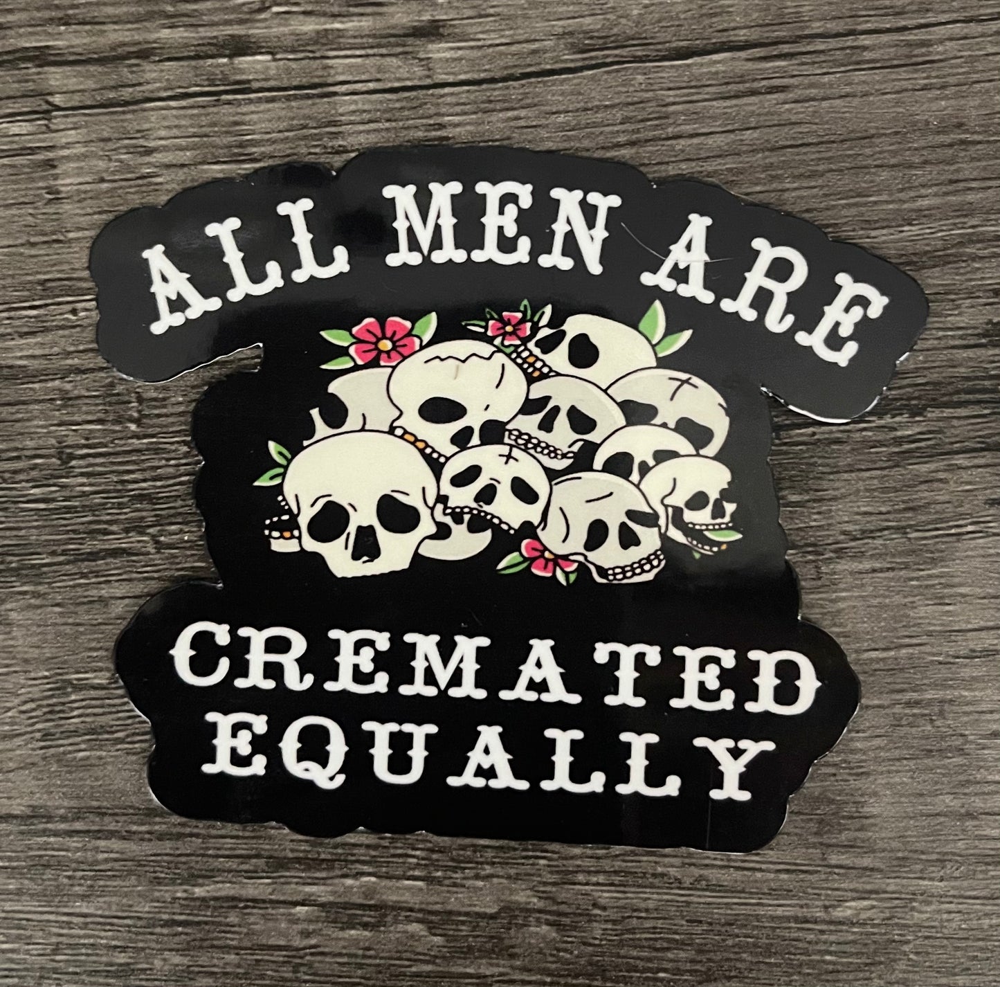 ALL MEN ARE CREAMATED EQUALLY STICKER