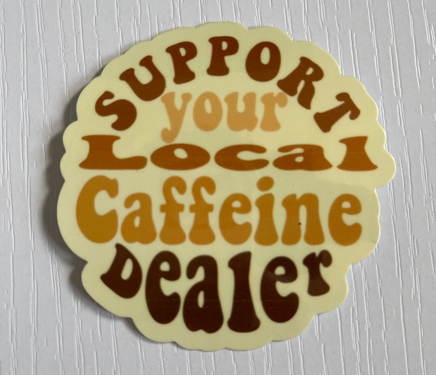 SUPPORT YOU LOCAL CAFFIENE DEALER STICKER