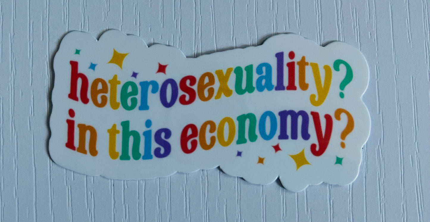 HETEROSEXUALITY? IN THIS ECONOMY? STICKER