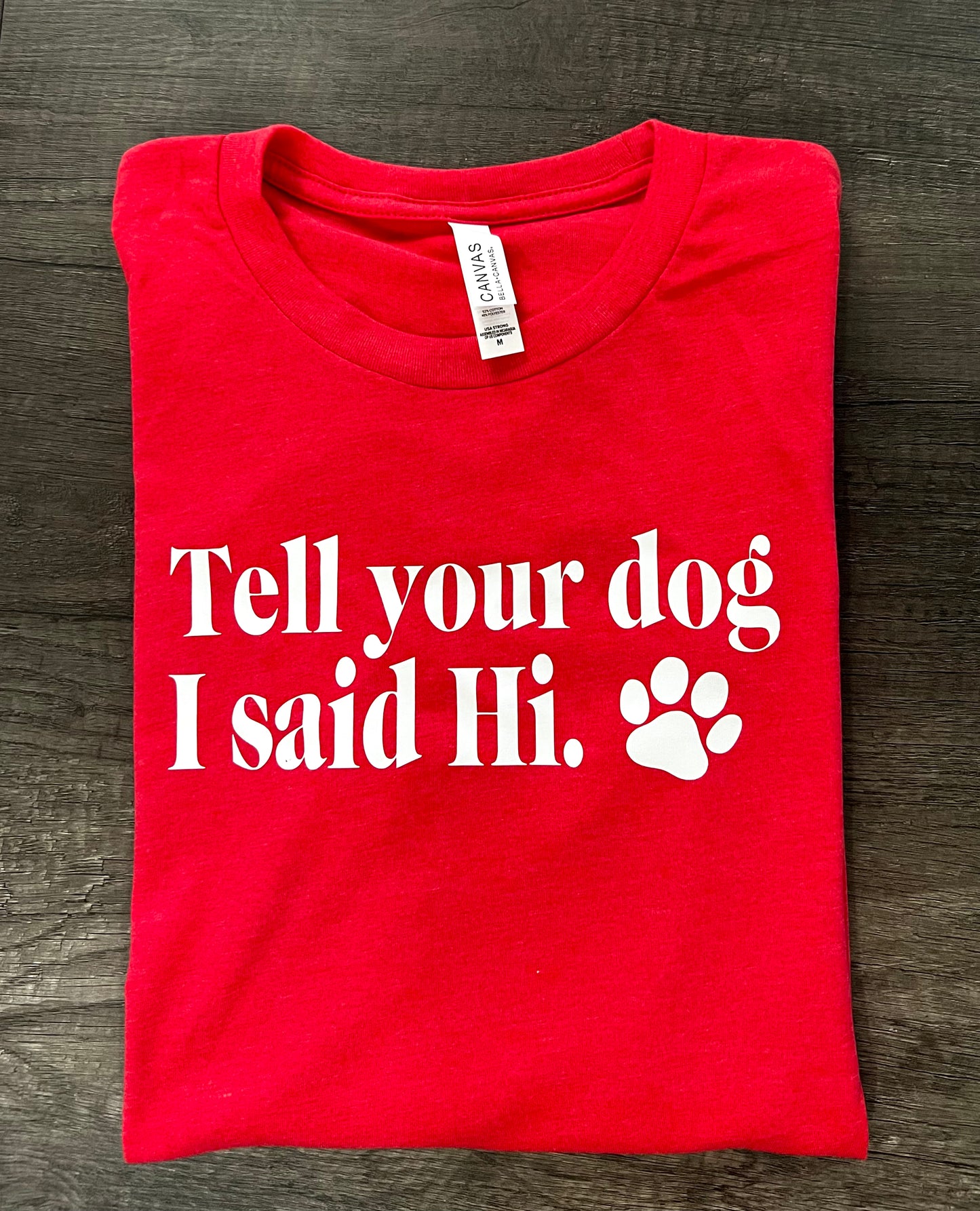 TELL YOUR DOG I SAID HI SHIRT