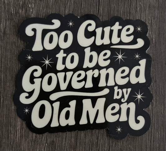 TOO CUTE TO BE GOVERNED BY OLD MEN STICKER
