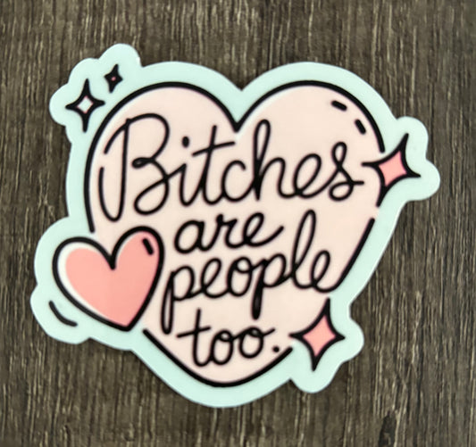 BITCHES ARE PEOPLE TOO STICKER