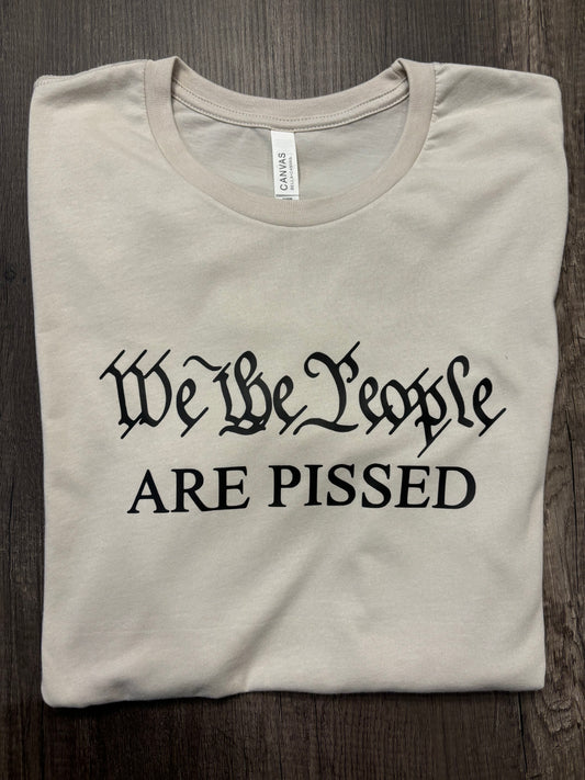WE THE PEOPLE ARE PISSED SHIRT