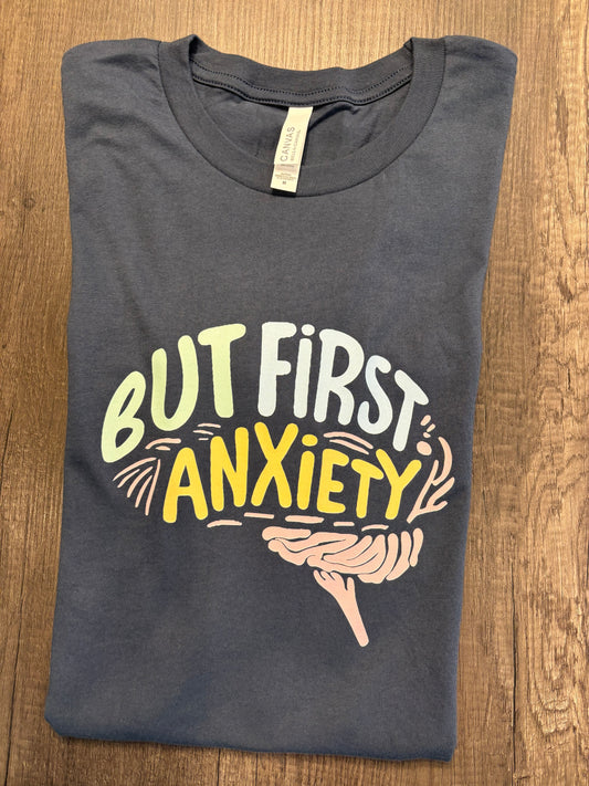 BUT FIRST, ANXIETY SHIRT
