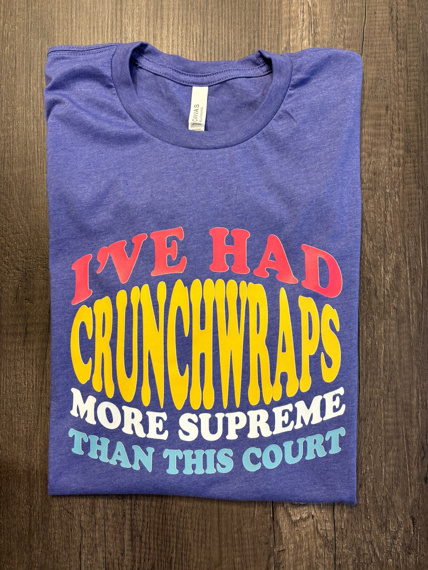 I'VE HAD CRUNCHWRAPS MORE SUPREME THAN THIS COURT SHIRT