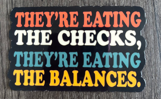 THEY’RE EATING THE CHECKS, THEY’RE EATING THE BALANCES STICKER