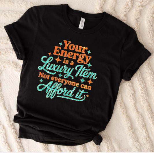 YOUR ENERGY IS A LUXURY ITEM SHIRT ADULT