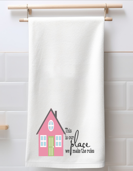 THIS IS OUR PLACE, WE MAKE THE RULES TEA TOWEL