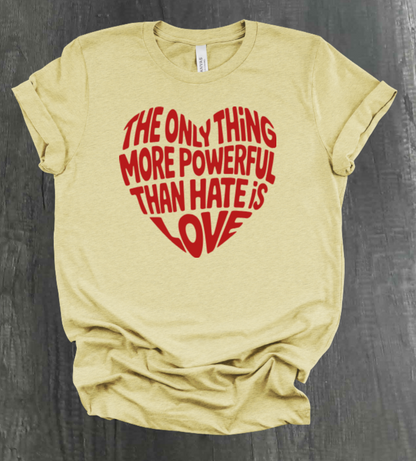 THE ONLY THING STRONGER THAN HATE IS LOVE SHIRT