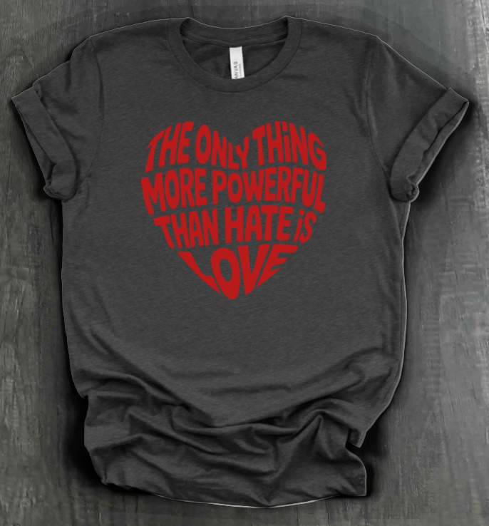 THE ONLY THING STRONGER THAN HATE IS LOVE SHIRT