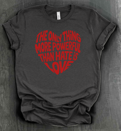 THE ONLY THING STRONGER THAN HATE IS LOVE SHIRT