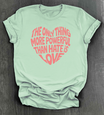 THE ONLY THING STRONGER THAN HATE IS LOVE SHIRT