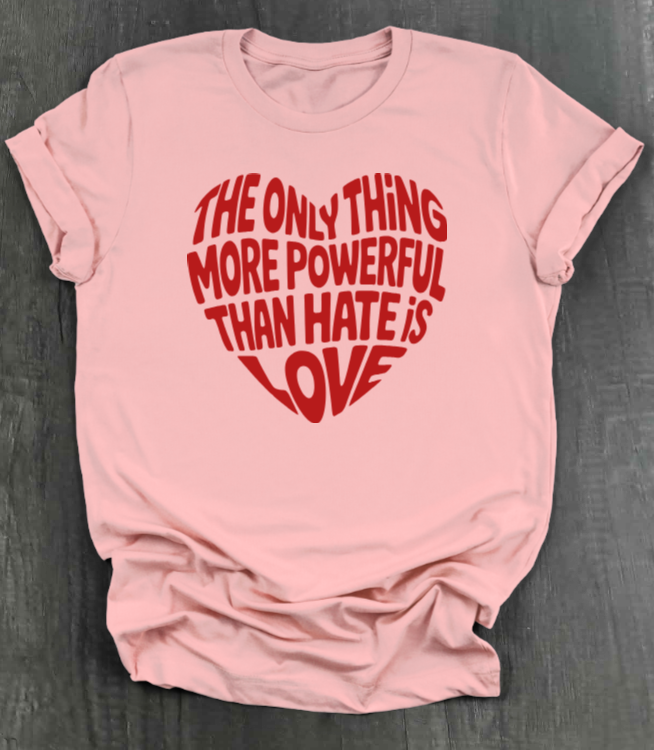 THE ONLY THING STRONGER THAN HATE IS LOVE SHIRT