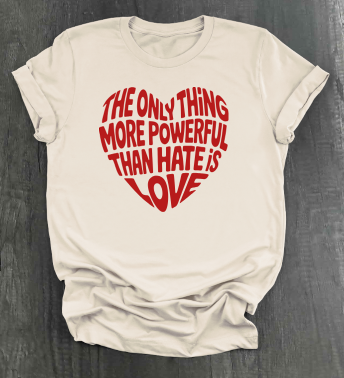 THE ONLY THING STRONGER THAN HATE IS LOVE SHIRT