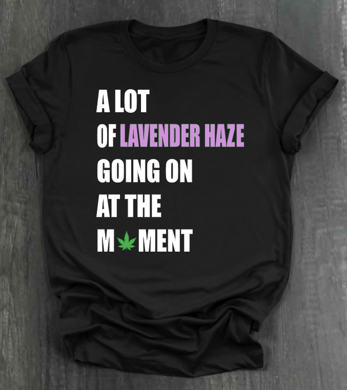A LOT OF LAVENDER HAZE GOING ON AT THE MOMENT SHIRT