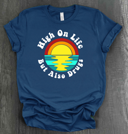 HIGH ON LIFE BUT ALSO DRUGS SHIRT