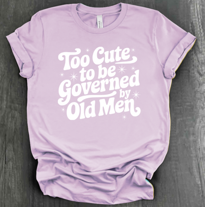 TOO CUTE TO BE GOVERENED BY OLD MEN SHIRT
