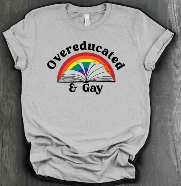 OVEREDUCATED AND GAY SHIRT