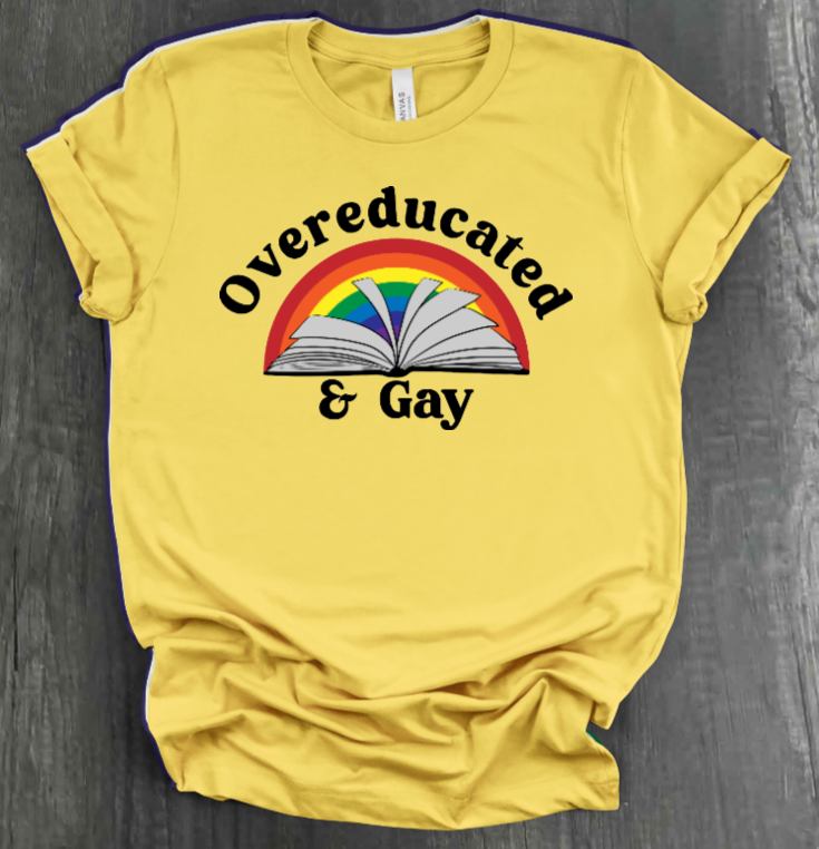 OVEREDUCATED AND GAY SHIRT