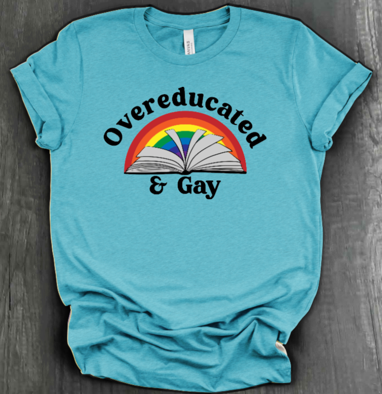 OVEREDUCATED AND GAY SHIRT