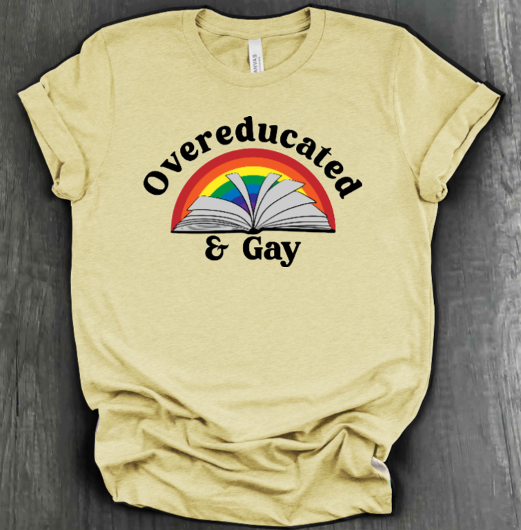 OVEREDUCATED AND GAY SHIRT