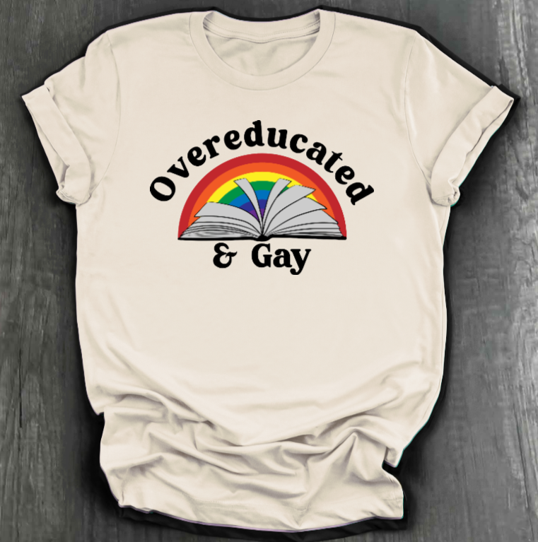 OVEREDUCATED AND GAY SHIRT