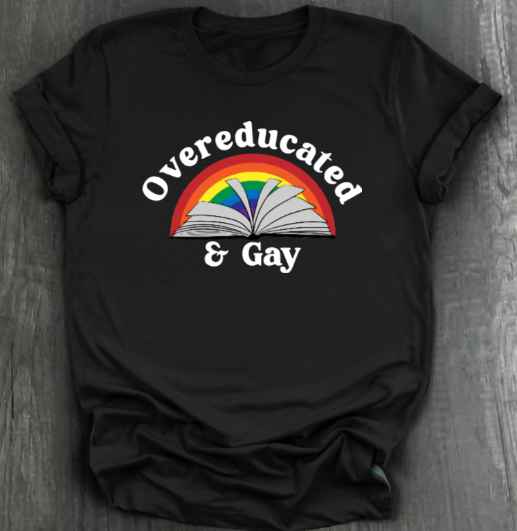 OVEREDUCATED AND GAY SHIRT