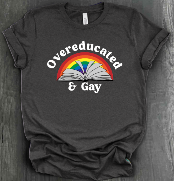 OVEREDUCATED AND GAY SHIRT