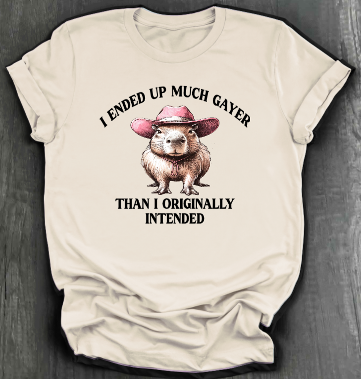 I ENDED UP A LOT GAYER THAN ORIGINALLY INTENDED SHIRT