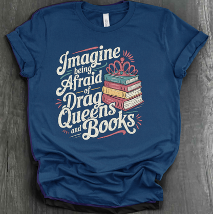 IMAGINE BEING AFRAID OF BOOKS AND DRAG QUEENS SHIRT