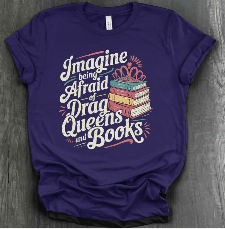 IMAGINE BEING AFRAID OF BOOKS AND DRAG QUEENS SHIRT