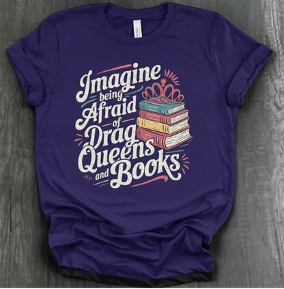 IMAGINE BEING AFRAID OF BOOKS AND DRAG QUEENS SHIRT