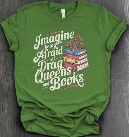 IMAGINE BEING AFRAID OF BOOKS AND DRAG QUEENS SHIRT